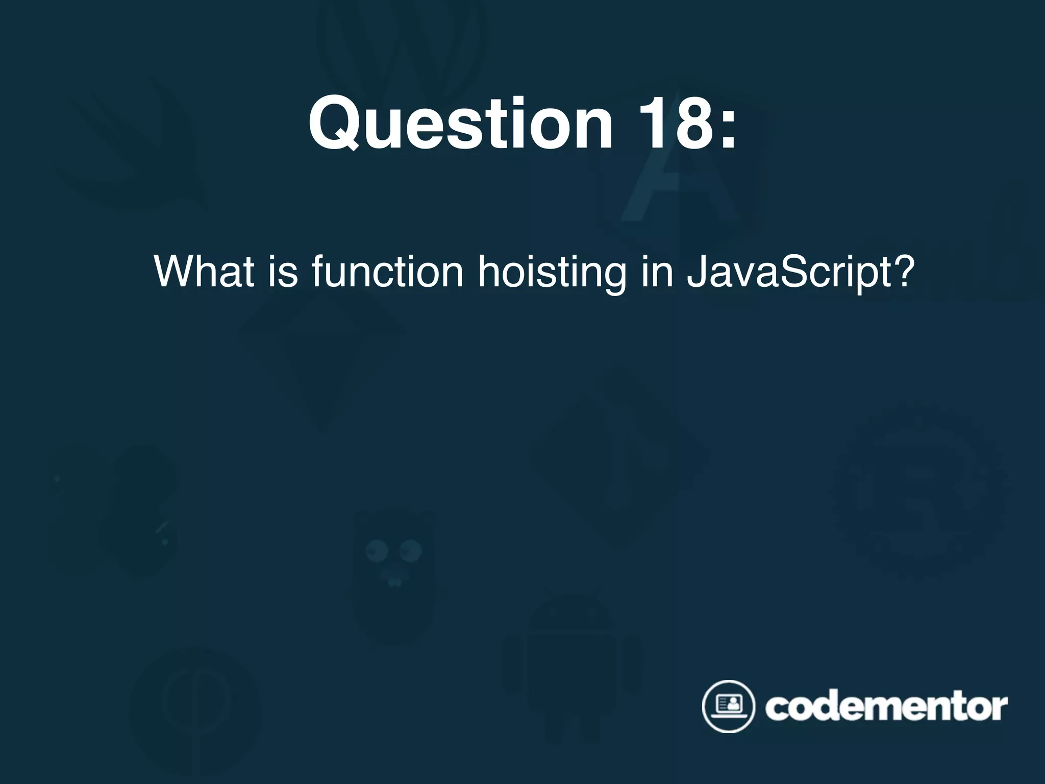 What is function hoisting in JavaScript? Question 18: 