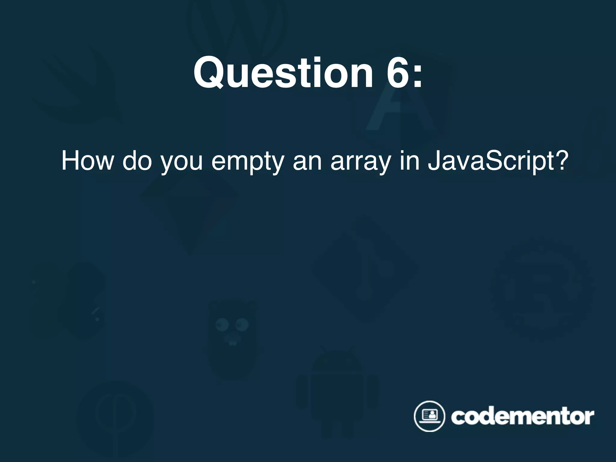How do you empty an array in JavaScript? Question 6: 