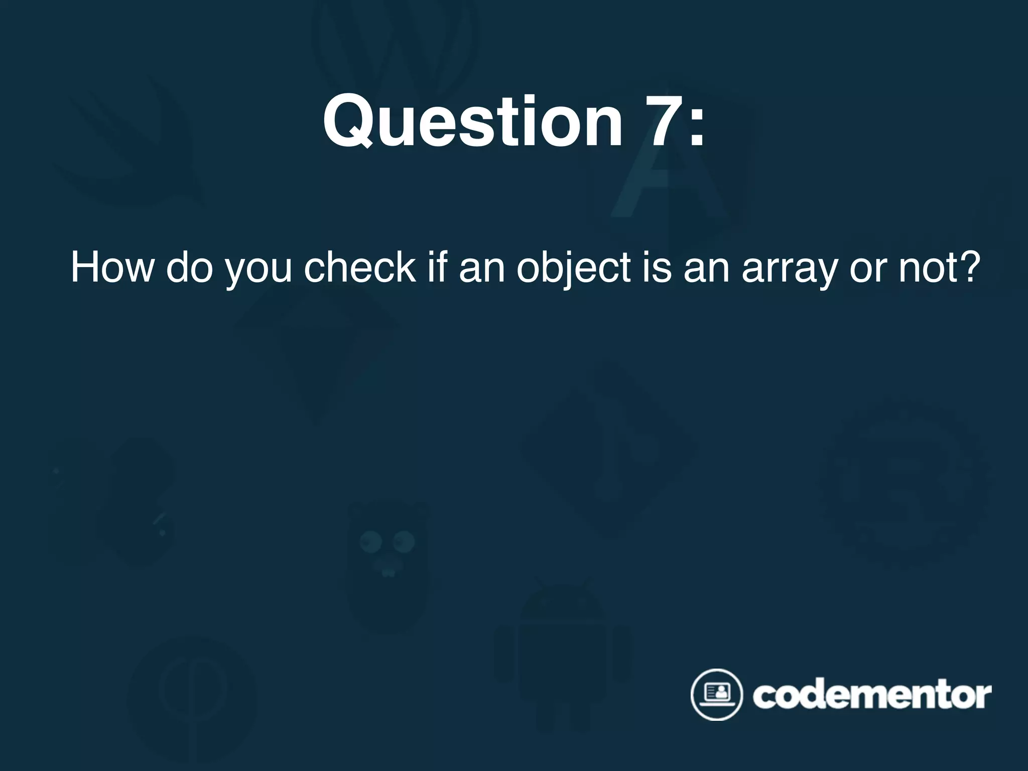 How do you check if an object is an array or not? Question 7: 