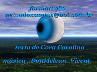 texto de Cora Coralina música ..DonMclean..Vicent formatação [email_address] 