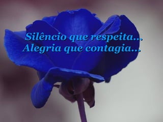Silêncio que respeita... Alegria que contagia... 