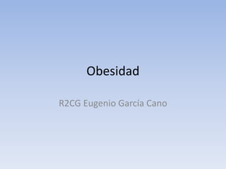 Obesidad

R2CG Eugenio García Cano
 