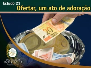 21   ofertar, um ato de adorão