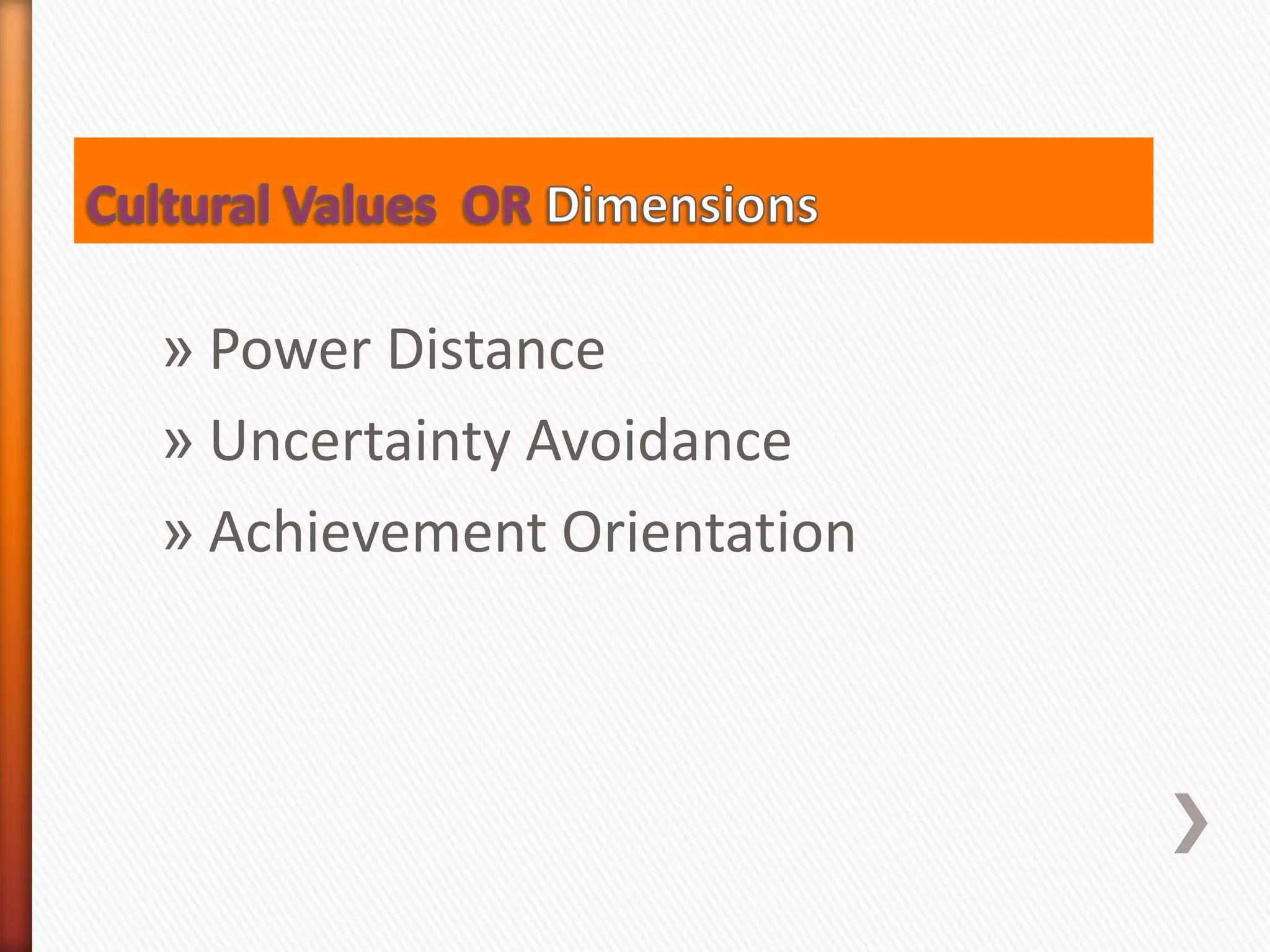 » Power Distance
» Uncertainty Avoidance
» Achievement Orientation
 