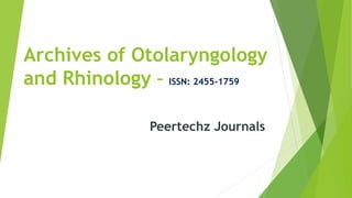 Archives of Otolaryngology
and Rhinology – ISSN: 2455-1759
Peertechz Journals
 