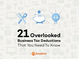 21Overlooked
Business Tax Deductions
That You Need To Know
 