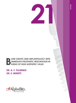 21
B
one Grafts and Implantology with
Immediate Prosthetic Restoration in
Areas of High Aesthetic Value
ENGLISHDr. A. F. Palermo
Dr. E. Minetti
 