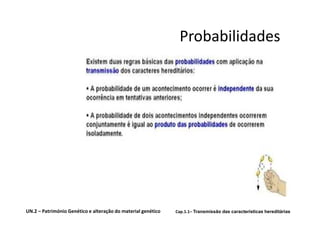 Probabilidades




UN.2 – Património Genético e alteração do material genético   Cap.1.1– Transmissão das características hereditárias
 