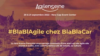 20 & 21 septembre 2022 - New Cap Event Center
#BlaBlAgile chez BlaBlaCar
La 1ère licorne française vous partage comment d’une start-up née agile elle
réussit à scaler, avec comme facteur clé de succès, sa culture.
 