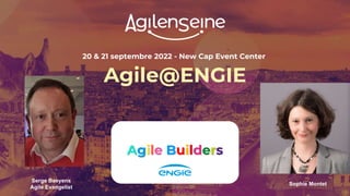 20 & 21 septembre 2022 - New Cap Event Center
Agile@ENGIE
Agile Builders
Serge Baeyens
Agile Evangelist
Sophie Montet
 