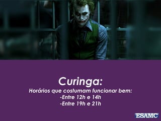 Curinga:
Horários que costumam funcionar bem:
-Entre 12h e 14h
-Entre 19h e 21h
 