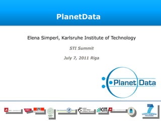 PlanetData

Elena Simperl, Karlsruhe Institute of Technology

                  STI Summit

                July 7, 2011 Riga
 