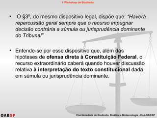 O §3º, do mesmo dispositivo legal, dispõe que:  “Haverá repercussão geral sempre que o recurso impugnar decisão contrária a súmula ou jurisprudência dominante do Tribunal” Entende-se por esse dispositivo que, além das hipóteses de  ofensa direta à Constituição Federal , o recurso extraordinário caberá quando houver discussão relativa  à interpretação do texto constitucional  dada em súmula ou jurisprudência dominante.  