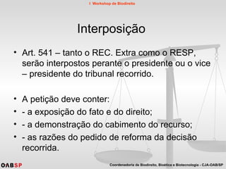 Interposição  Art. 541 – tanto o REC. Extra como o RESP, serão interpostos perante o presidente ou o vice – presidente do tribunal recorrido. A petição deve conter : - a exposição  do fato e do direito ; - a demonstração do cabimento do recurso ; - as razões do pedido de reforma da decisão recorrida. 