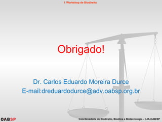 Obrigado! Dr. Carlos Eduardo Moreira Durce E-mail:dreduardodurce@adv.oabsp.org.br 