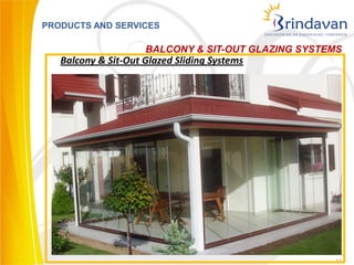 PRODUCTS AND SERVICES

                     BALCONY & SIT-OUT GLAZING SYSTEMS
   Balcony & Sit-Out Glazed Sliding Systems




                                                    12
 