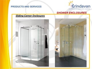 PRODUCTS AND SERVICES

                               SHOWER ENCLOSURES
   Sliding Corner Enclosures
 