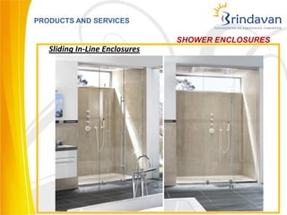 PRODUCTS AND SERVICES

                                SHOWER ENCLOSURES
   Sliding In-Line Enclosures
 