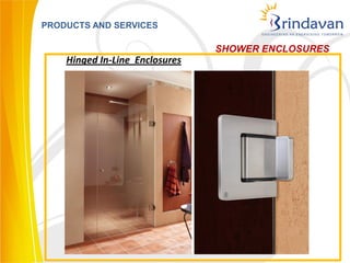 PRODUCTS AND SERVICES

                                SHOWER ENCLOSURES
    Hinged In-Line Enclosures
 