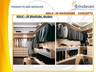 PRODUCTS AND SERVICES

                        WALK –IN WARDROBE   CONCEPTS
   WALK – IN Wardrobe designs




                                                   36
 
