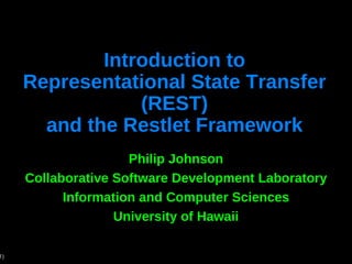 Introduction to Representational State Transfer (REST) and the Restlet Framework Philip Johnson Collaborative Software Development Laboratory Information and Computer Sciences University of Hawaii 