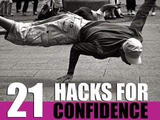 CONFIDENCE 
https://www.flickr.com/photos/dylanramos/3832752250 
21 HACKS FOR 
 