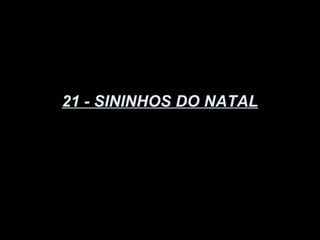 21 - SININHOS DO NATAL
 