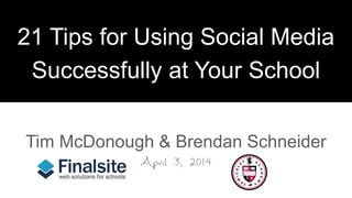 Tim McDonough & Brendan Schneider
21 Tips for Using Social Media
Successfully at Your School
 