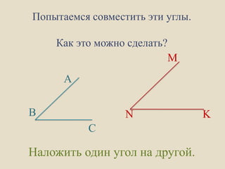 Попытаемся совместить эти углы.

Как это можно сделать?

M
А
B

N
C

Наложить один угол на другой.

K

 
