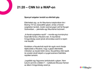 21:20 – CNN hír a WAP-on Spanyol szigeten landolt az eltérített gép. Eltérítettek egy, az Air Mauritania tulajdonában lévő...