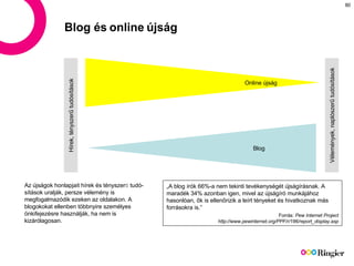 Blog és online újság Online újság Blog „ A blog írók 66%-a nem tekinti tevékenységét újságírásnak. A maradék 34% azonban i...