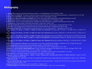 1. Applegate O.C.: Essentials of removable partial denture prosthesis. 1st ed. Philadelphia (PA): W. B. Saunders Co. 2000.
2. Aviv I, Ben-Ur Z, Cardash HS. An analysis of rotational movement of asymmetrical distal-extension removable partial dentures. J Prosthet Dent; 61:211-214. 1989.
3. Davenport, J.C. and Pollard, A.: Aspects of partial denture design; University of Birmingham .U.K. 2005.
4. Davenport, J.C., Basker, R.M., Heath, J.R. and Ralph, J.P.: A colour Atlas of Removable Partial Dentures. Wolfe Medical Publications Ltd. 2005.
5. Applegate O.C.: Essentials of removable partial denture prosthesis. 1st ed. Philadelphia (PA): W. B. Saunders Co. 2000.
6. Bas Garcia LT. The use of a rotational-path design for a mandibular removable partial denture. Compend Contin Educ Dent;25:552-567. 2004.
7. El Gamrawy, E. A.: Basic principles of Removable Partial Denture. Clinical course. Fifth ed. 1990.
8. Firtell DN, Jacobson TE. Removable partial dentures with rotational paths of insertion: Problem analysis. J Prosthet Dent;50:8-15. 1983.
9. Garver DG. A new clasping system for unilateral distal extension removable partial dentures. J Prosthet Dent;39: 268-273. 1987.
10.Halberstam SC, Renner RP. The rotational path removable partial denture: The over-looked alternative. Compendium;14: 544-552. 1993.
11.J. C. Davenport, R. M. Basker, J. R. Heath, J. P. Ralph, P-O. Glantz and P. Hammond: Clasp design, BDJ. JANUARY 27, VOLUME 190, NO. 2, PAGES 71-81.
2001
12.J. C. Davenport, R. M. Basker, J. R. Heath, J. P. Ralph, P-O. Glantz5 and P. Hammond: Indirect retention, EBRUARY 10, VOLUME 190, NO. 3, PAGES 128-132.
2001
13.Davenport, J. C., R. M. Basker, J. R. Heath, J. P. Ralph, P-O. Glantz5 and P. Hammond:Surveying NOVEMBER 25, VOLUME 189, NO. 10, PAGES 532-542. 2000
14.Davenport, J. C.,. Basker R. M,. Heath, J. R. Ralph J. P,. Glantz P-O and Hammond P.: Tooth preparation, MARCH 24, VOLUME 190, NO. 6, PAGES 288-294.
2001.
15. Davenport J. C., R. M. Basker, J. R. Heath, J. P. Ralph, P-O. Glantz5 and P. Hammond: Bracing and reciprocation, JJANUARY 13, VOLUME 190, NO. 1, PAGES
10-14,2001.
16.Davies, R. M. J. Gray and J. F. McCord: Good occlusal practice in removable prosthodontics NOVEMBER 10, VOLUME 191, NO. 9, PAGES 491-502. 2001
17.Jacobson TE, Krol AJ. Rotational path removable partial denture design. J Prosthet Dent;48:370-376. 1982
18.Jacobson TE. Rotational path partial denture design: A 10-year clinical follow-up—Part I. J Prosthet Dent;71:271-277. 1994
19.Kaddah, A. F.: OCCLUSION IN PROSTHODONTICS, Varieties, Aberrations & Management. Dar Eletehad. First Co. First ed. Cairo Egypt. 98/7071, 1998.
20.Kratochvil : Removable Partial Prosthodontics, 5th ed. St. Louis (MO): C.V. Mosby Co. 1990.
21.Krol AJ, Finzen FC. Rotational path removable partial dentures: Part 1. Replacement of posterior teeth. Int J Prosthodont;1: 17-27. 1988
22.McCracken W. L.: Partial denture construction. Eleventh ed. St. Louis (MO): C.V. Mosby Co.; 2005
23.Raymond J. Byron Jr.,. Robert Q. Frazer, , Michael C. Herren,: Rotational path removable partial denture: An esthetic alternative. Featured in General
Dentistry, May/June. Pg. 245-250. 2007.
24.Reagan SE, Dao TM. Oral rehabilitation of a patient with congenital partial anodontia using a rotational path removable partial denture: Report of a case. Quintessence
Int;26:181-185. 1995.
25.Schwartz RS, Murchison DG. Design variations of the rotational path removable partial denture. J Prosthet Dent 1987;58:336-338.ic principles of Removable Partial
Denture. Clinical course. Fifth ed. 1990.
26.Swenson M, Terklo L.: Partial denture. 1st ed. St. Louis (MO): C.V. Mosby Co.1975.
27. Ting-Ling Chang: Removable Partial Dentures; Division of Advanced Prosthodontics – lecture, UCLA School of Dentistry.
Bibliography
 