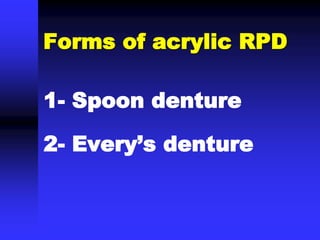 Forms of acrylic RPD
1- Spoon denture
2- Every’s denture
 