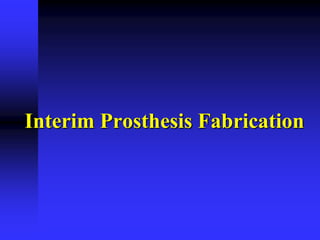 Interim Prosthesis Fabrication
 