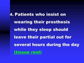 4. Patients who insist on
wearing their prosthesis
while they sleep should
leave their partial out for
several hours during the day
(tissue rest)
 