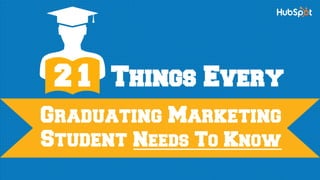 Graduating Marketing
Student Needs To Know
2 1 Things Every
 