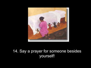 14. Say a prayer for someone besides yourself! 