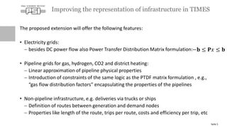 The proposed extension will offer the following features:
• Electricity grids:
− besides DC power flow also Power Transfer...
