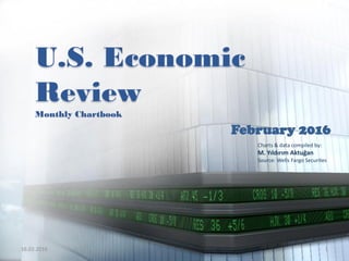 U.S. Economic
Review
Monthly Chartbook
February 2016
Charts & data compiled by:
M. Yıldırım Aktuğan
Source: Wells Fargo Securites
16.02.2016 1
 