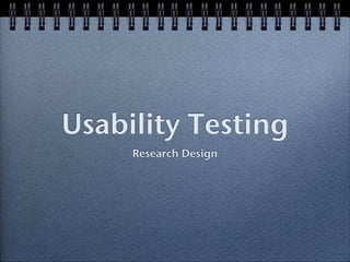 Usability Testing
     Research Design
 