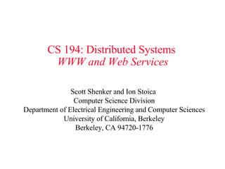 CS 194: Distributed Systems   WWW and Web Services Scott Shenker and Ion Stoica  Computer Science Division Department of Electrical Engineering and Computer Sciences University of California, Berkeley Berkeley, CA 94720-1776 
