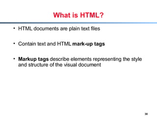 What is HTML? <ul><li>HTML documents are plain text files </li></ul><ul><li>Contain text and HTML  mark-up tags </li></ul>...