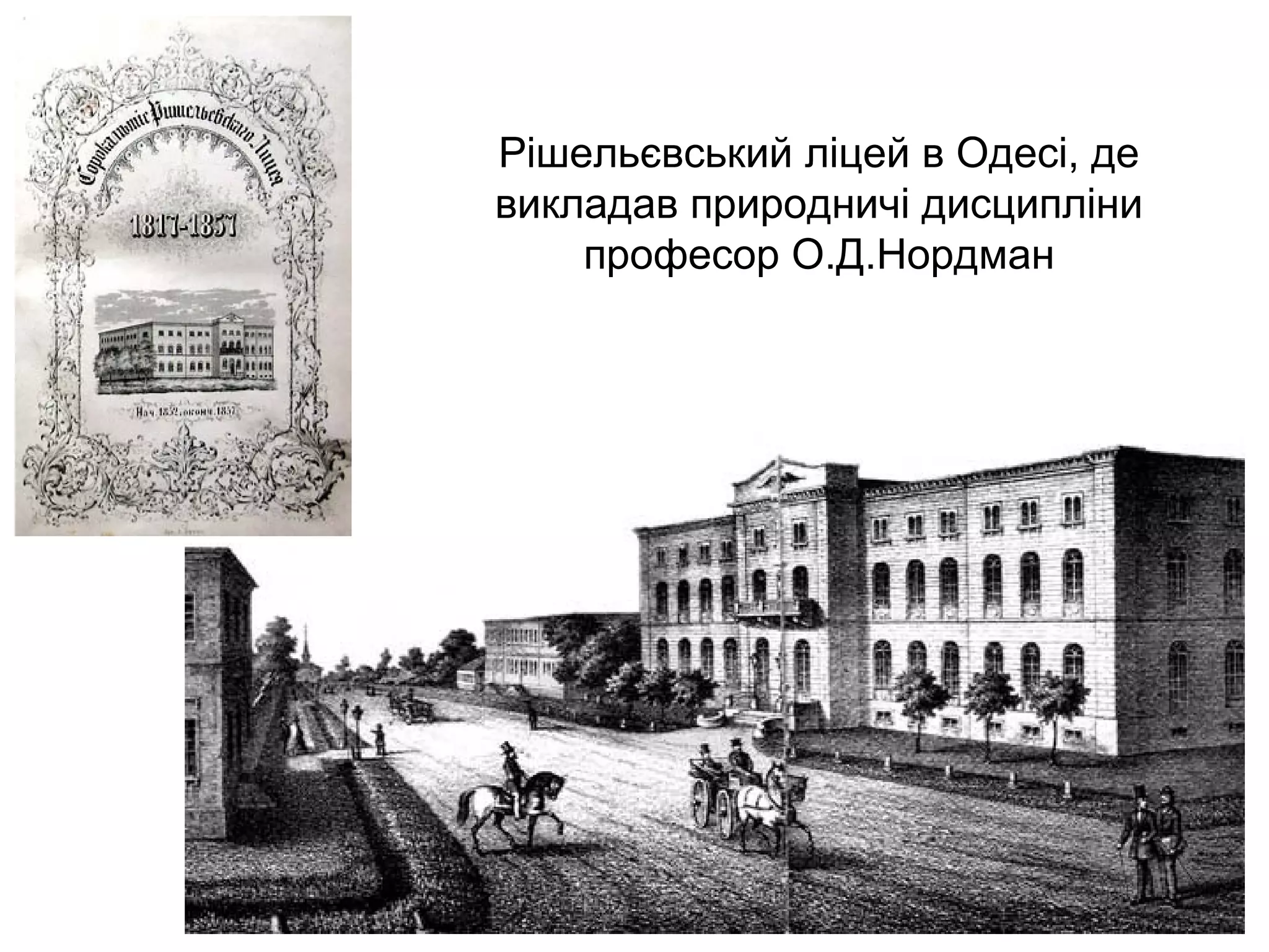 Рішельєвський ліцей в Одесі, де
викладав природничі дисципліни
професор О.Д.Нордман
 