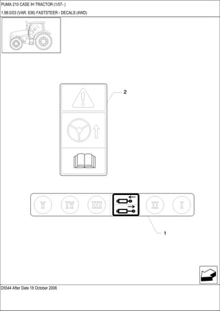 D5544 After Date 18 October 2006
PUMA 210 CASE IH TRACTOR (1/07- )
1.98.0/03 (VAR. 636) FASTSTEER - DECALS (4WD)
 