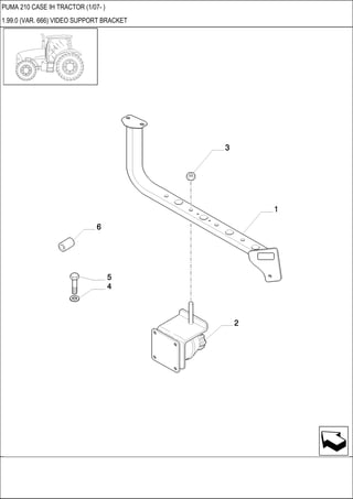 PUMA 210 CASE IH TRACTOR (1/07- )
1.99.0 (VAR. 666) VIDEO SUPPORT BRACKET
 