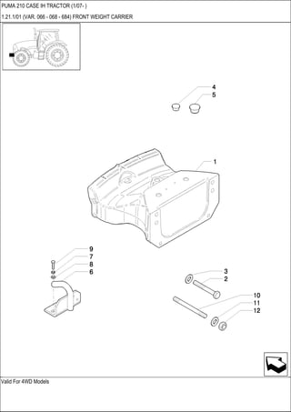 Valid For 4WD Models
PUMA 210 CASE IH TRACTOR (1/07- )
1.21.1/01 (VAR. 066 - 068 - 684) FRONT WEIGHT CARRIER
 