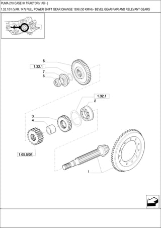 PUMA 210 CASE IH TRACTOR (1/07- )
1.32.1/01 (VAR. 147) FULL POWER SHIFT GEAR CHANGE 19X6 (50 KM/H) - BEVEL GEAR PAIR AND RELEVANT GEARS
 