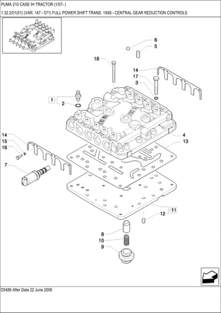 D5486 After Date 22 June 2006
PUMA 210 CASE IH TRACTOR (1/07- )
1.32.2/01(01) (VAR. 147 - 571) FULL POWER SHIFT TRANS. 19X6 - CENTRAL GEAR REDUCTION CONTROLS
 
