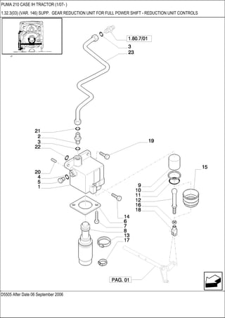 D5505 After Date 06 September 2006
PUMA 210 CASE IH TRACTOR (1/07- )
1.32.3(03) (VAR. 146) SUPP. GEAR REDUCTION UNIT FOR FULL POWER SHIFT - REDUCTION UNIT CONTROLS
 
