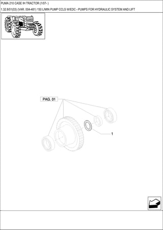 PUMA 210 CASE IH TRACTOR (1/07- )
1.32.8/01(03) (VAR. 004-481) 150 L/MIN PUMP CCLS W/EDC - PUMPS FOR HYDRAULIC SYSTEM AND LIFT
 
